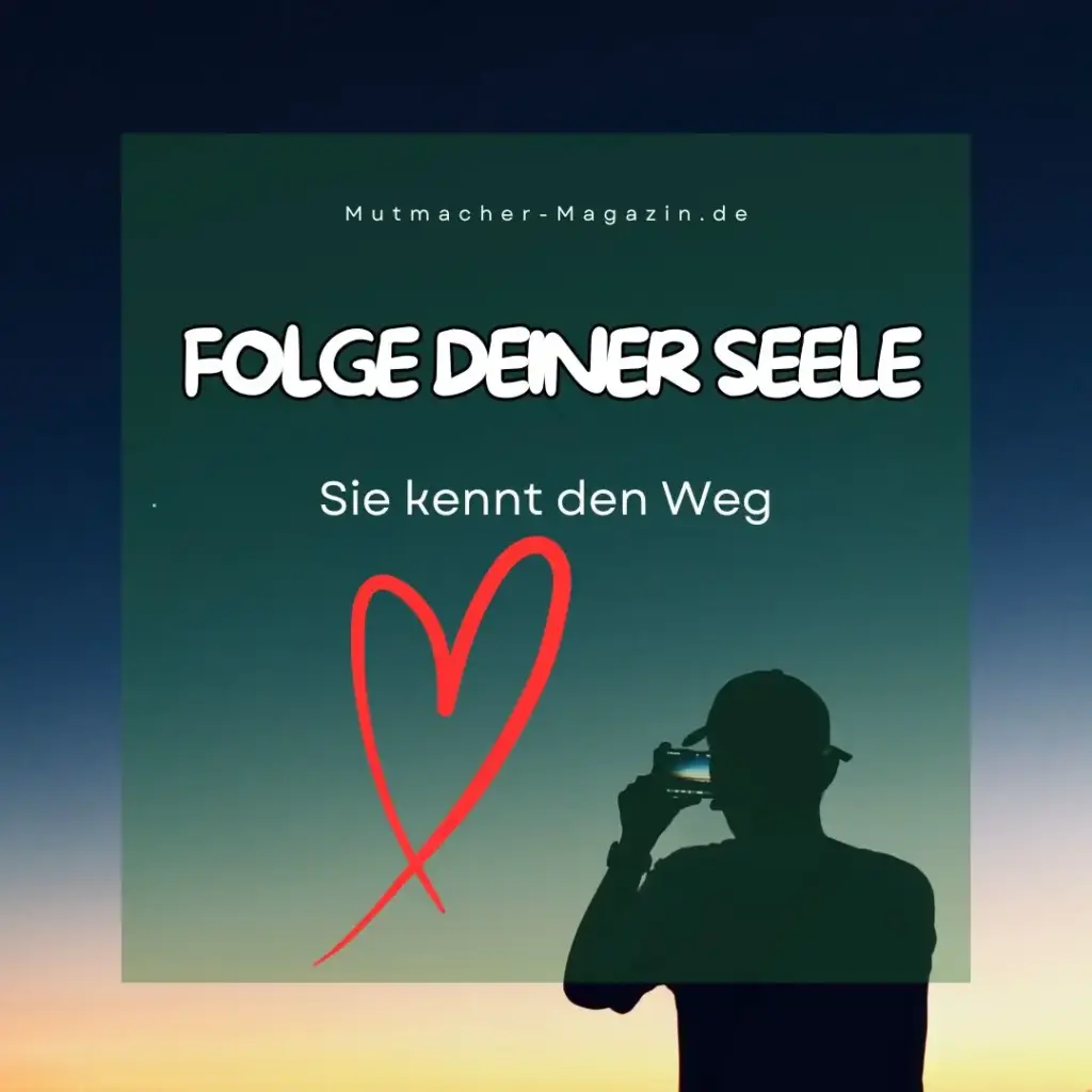 Folge deiner Seele, sie kennt den Weg